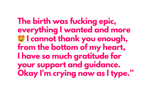The birth was fucking epic everything I wanted and more I cannot thank you enough from the bottom of my heart I have so much gratitude for your support and guidance Okay I m crying now as I type