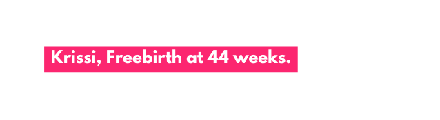 Krissi Freebirth at 44 weeks